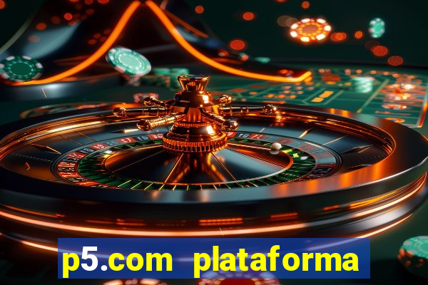 p5.com plataforma de jogos